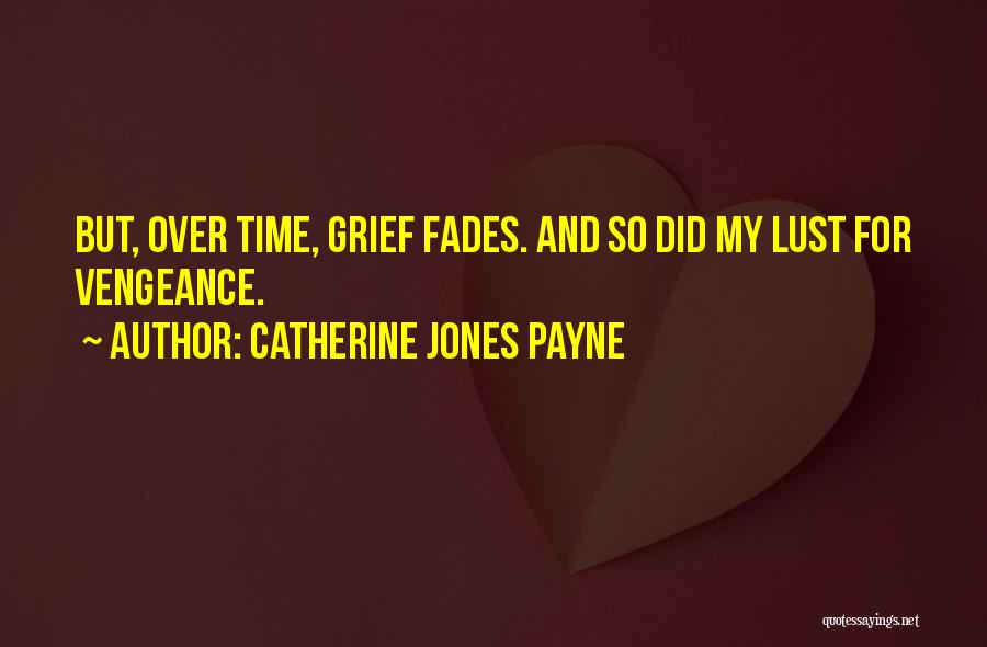 Catherine Jones Payne Quotes: But, Over Time, Grief Fades. And So Did My Lust For Vengeance.