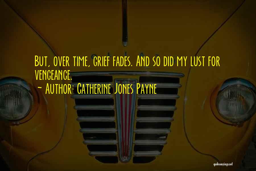 Catherine Jones Payne Quotes: But, Over Time, Grief Fades. And So Did My Lust For Vengeance.