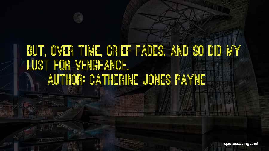 Catherine Jones Payne Quotes: But, Over Time, Grief Fades. And So Did My Lust For Vengeance.