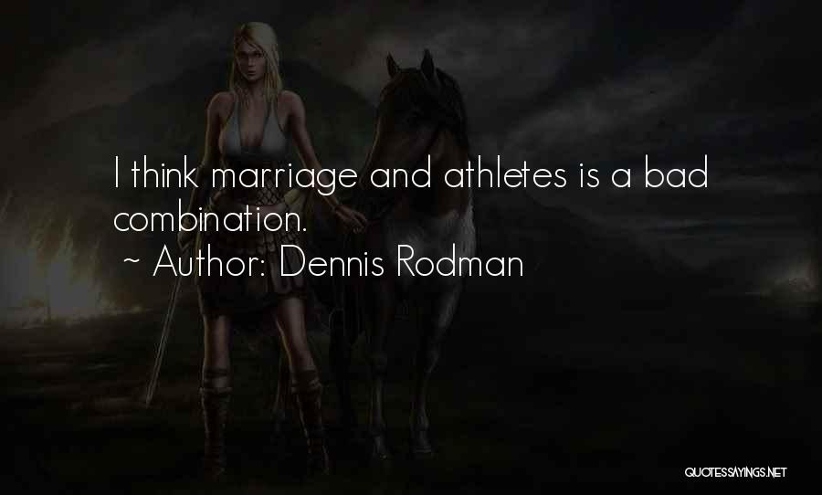 Dennis Rodman Quotes: I Think Marriage And Athletes Is A Bad Combination.