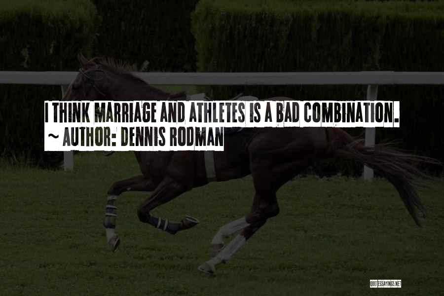 Dennis Rodman Quotes: I Think Marriage And Athletes Is A Bad Combination.