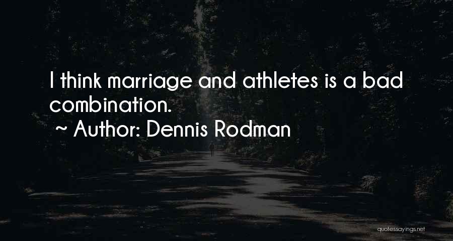 Dennis Rodman Quotes: I Think Marriage And Athletes Is A Bad Combination.
