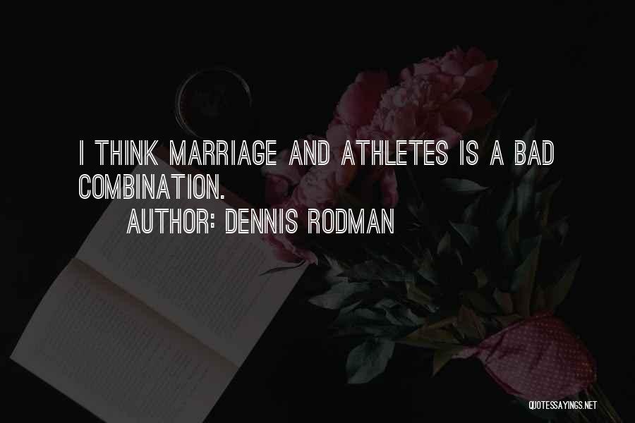 Dennis Rodman Quotes: I Think Marriage And Athletes Is A Bad Combination.