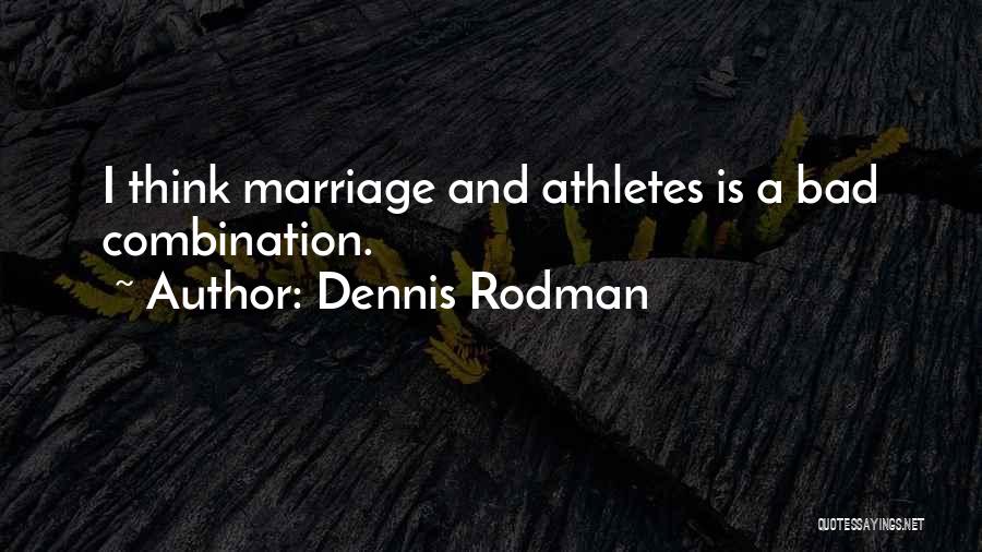 Dennis Rodman Quotes: I Think Marriage And Athletes Is A Bad Combination.