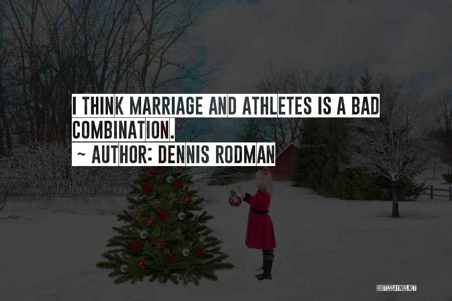 Dennis Rodman Quotes: I Think Marriage And Athletes Is A Bad Combination.