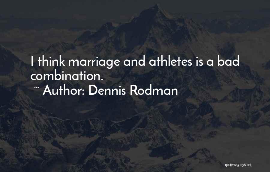 Dennis Rodman Quotes: I Think Marriage And Athletes Is A Bad Combination.