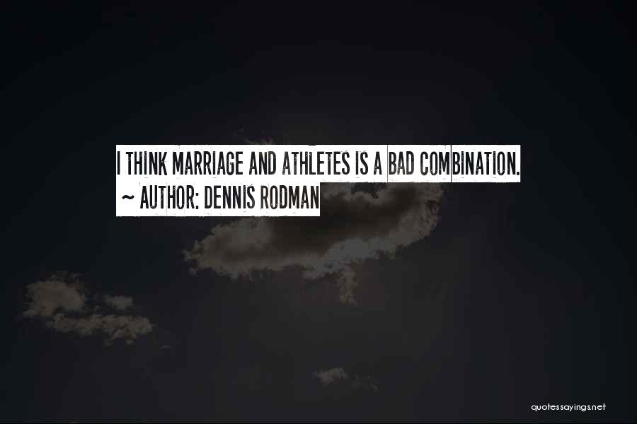 Dennis Rodman Quotes: I Think Marriage And Athletes Is A Bad Combination.