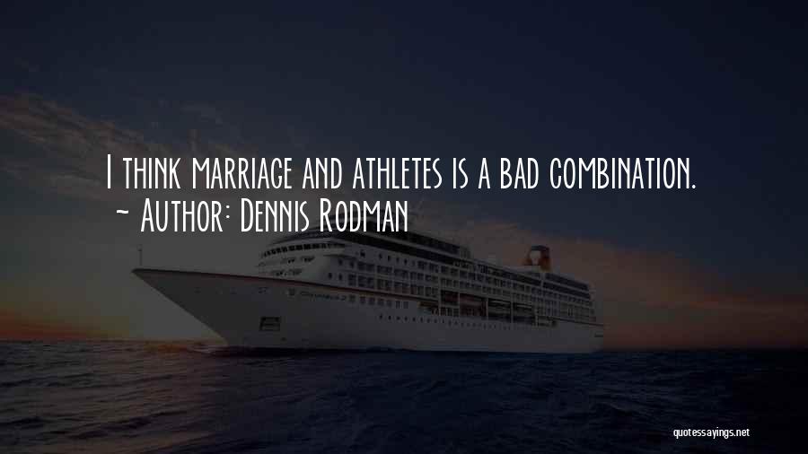Dennis Rodman Quotes: I Think Marriage And Athletes Is A Bad Combination.