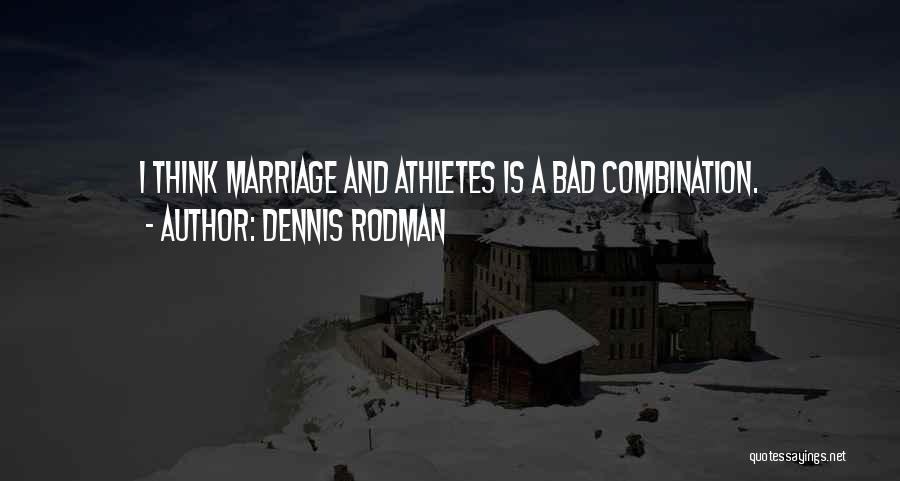 Dennis Rodman Quotes: I Think Marriage And Athletes Is A Bad Combination.