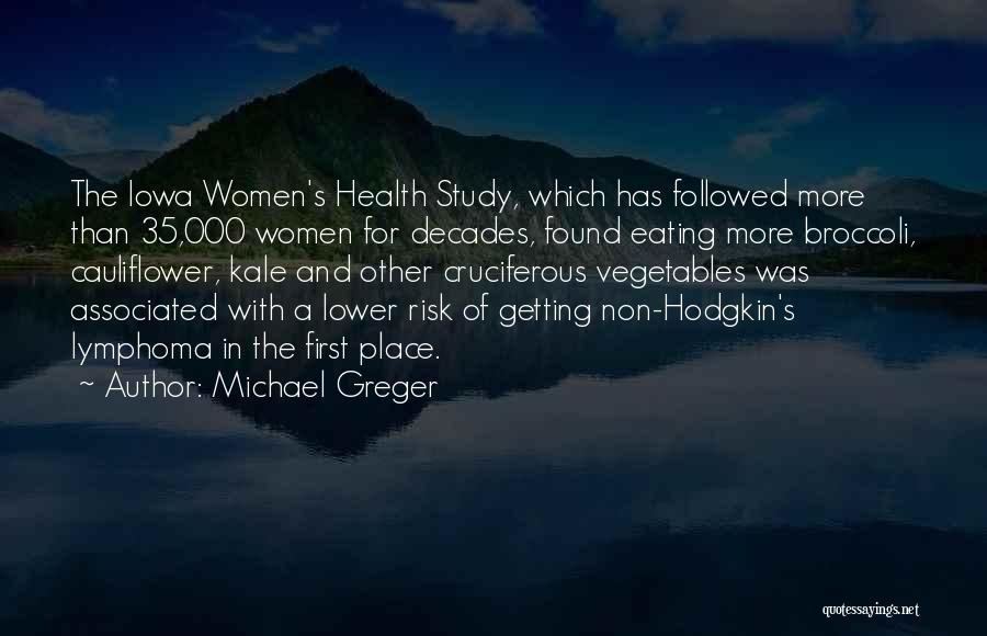 Michael Greger Quotes: The Iowa Women's Health Study, Which Has Followed More Than 35,000 Women For Decades, Found Eating More Broccoli, Cauliflower, Kale