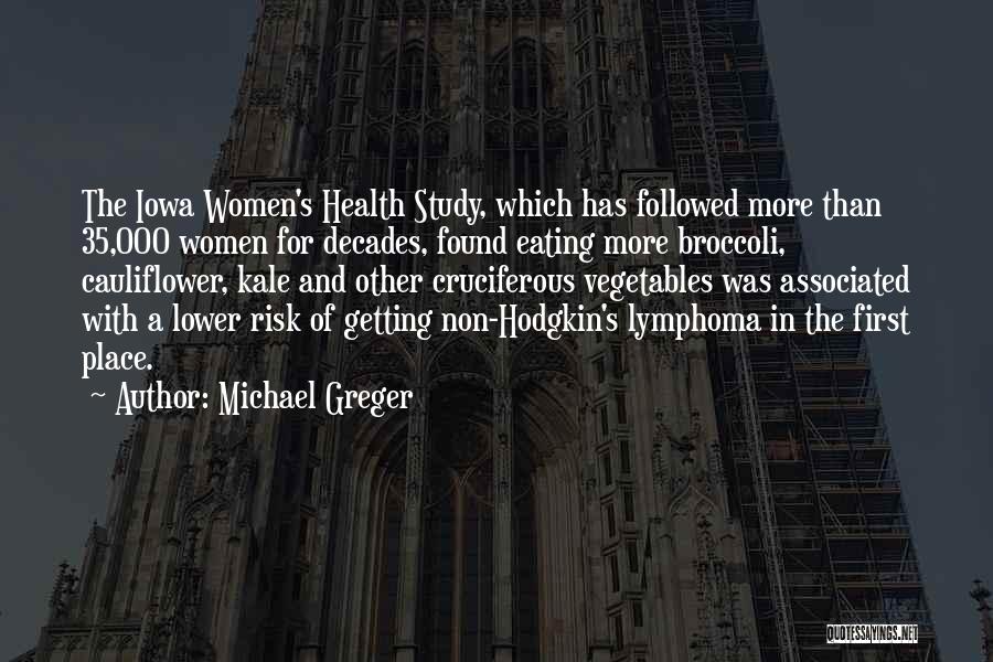 Michael Greger Quotes: The Iowa Women's Health Study, Which Has Followed More Than 35,000 Women For Decades, Found Eating More Broccoli, Cauliflower, Kale