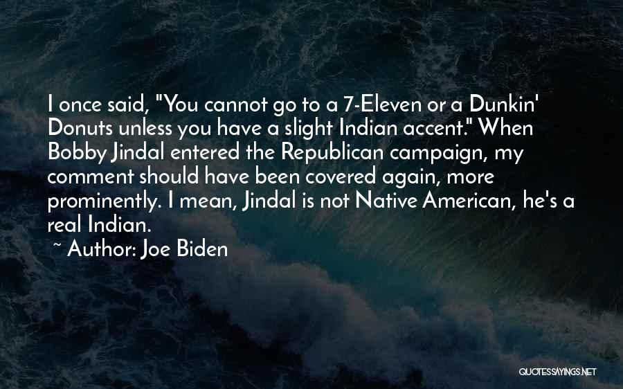 Joe Biden Quotes: I Once Said, You Cannot Go To A 7-eleven Or A Dunkin' Donuts Unless You Have A Slight Indian Accent.