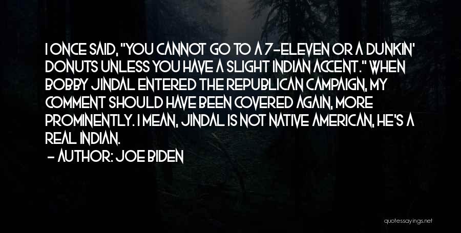 Joe Biden Quotes: I Once Said, You Cannot Go To A 7-eleven Or A Dunkin' Donuts Unless You Have A Slight Indian Accent.