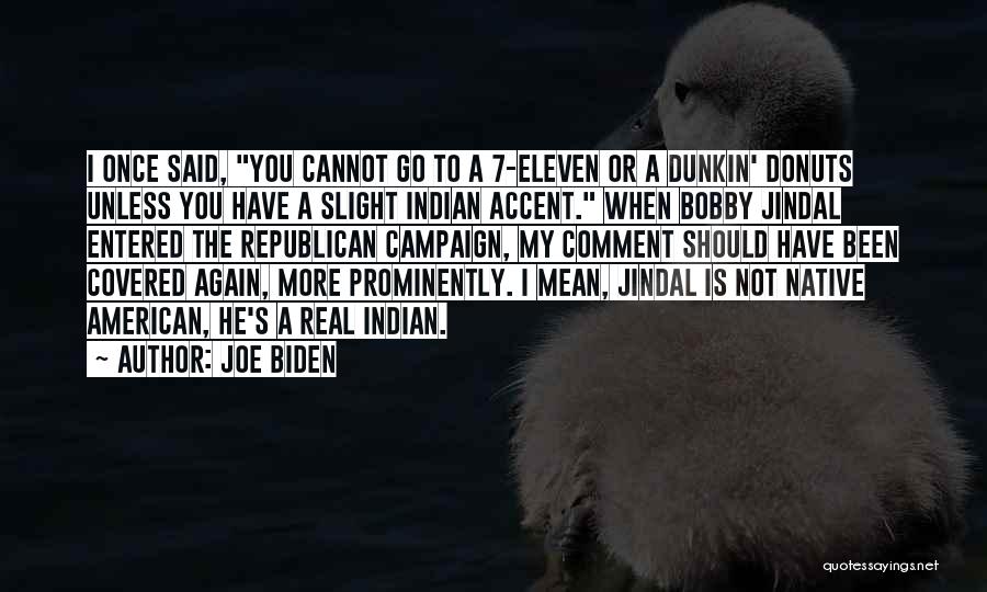 Joe Biden Quotes: I Once Said, You Cannot Go To A 7-eleven Or A Dunkin' Donuts Unless You Have A Slight Indian Accent.