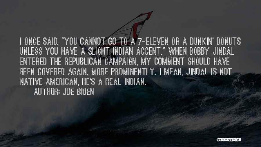 Joe Biden Quotes: I Once Said, You Cannot Go To A 7-eleven Or A Dunkin' Donuts Unless You Have A Slight Indian Accent.