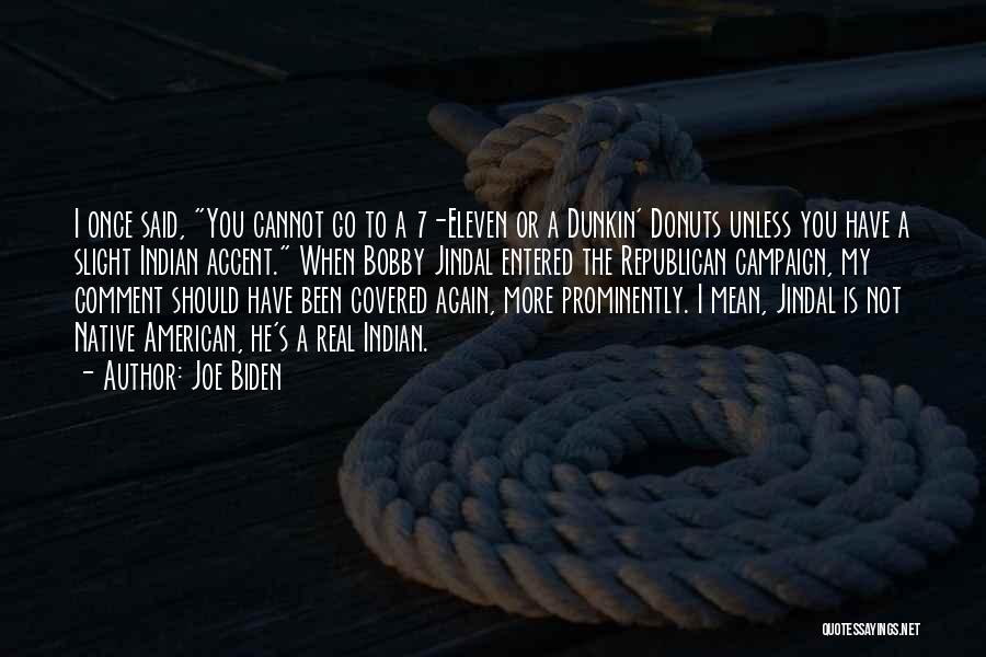 Joe Biden Quotes: I Once Said, You Cannot Go To A 7-eleven Or A Dunkin' Donuts Unless You Have A Slight Indian Accent.