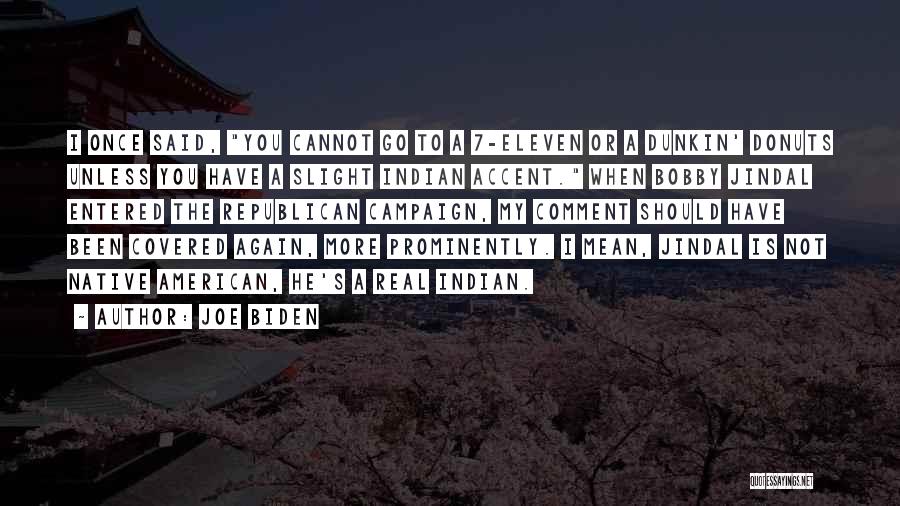 Joe Biden Quotes: I Once Said, You Cannot Go To A 7-eleven Or A Dunkin' Donuts Unless You Have A Slight Indian Accent.