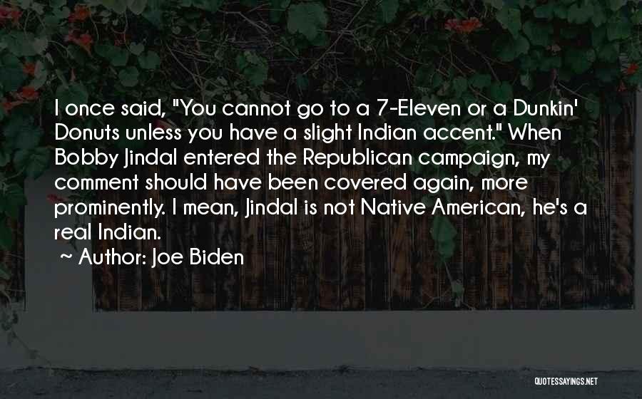 Joe Biden Quotes: I Once Said, You Cannot Go To A 7-eleven Or A Dunkin' Donuts Unless You Have A Slight Indian Accent.