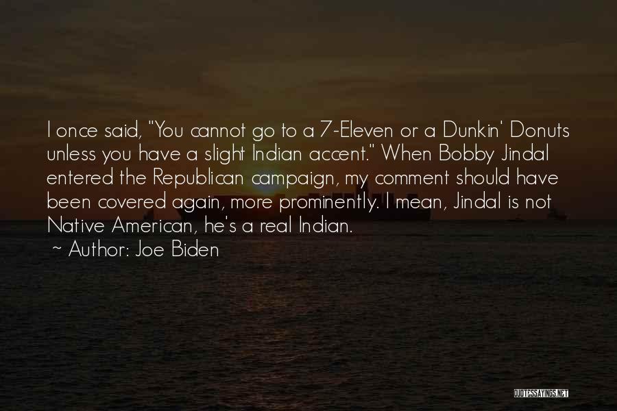 Joe Biden Quotes: I Once Said, You Cannot Go To A 7-eleven Or A Dunkin' Donuts Unless You Have A Slight Indian Accent.