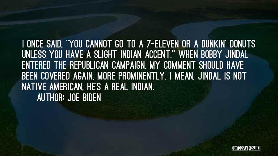 Joe Biden Quotes: I Once Said, You Cannot Go To A 7-eleven Or A Dunkin' Donuts Unless You Have A Slight Indian Accent.