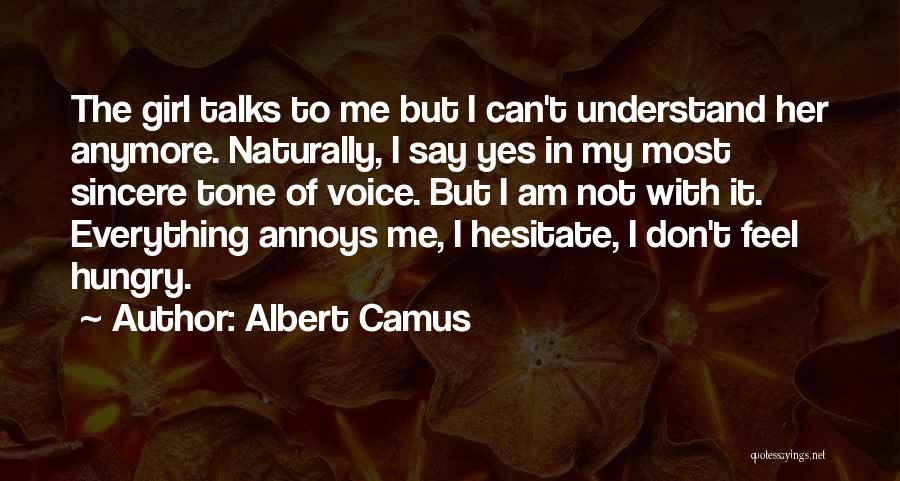 Albert Camus Quotes: The Girl Talks To Me But I Can't Understand Her Anymore. Naturally, I Say Yes In My Most Sincere Tone