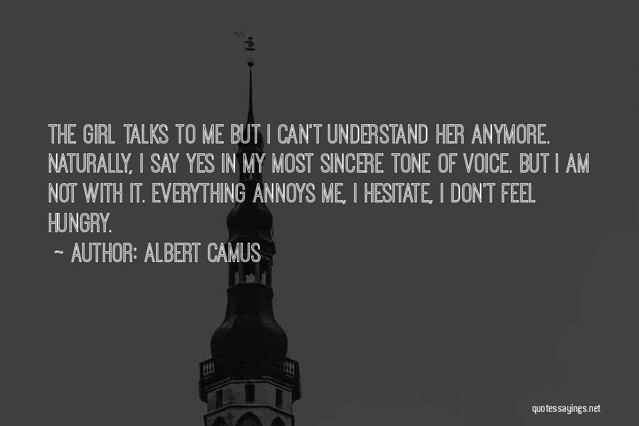 Albert Camus Quotes: The Girl Talks To Me But I Can't Understand Her Anymore. Naturally, I Say Yes In My Most Sincere Tone
