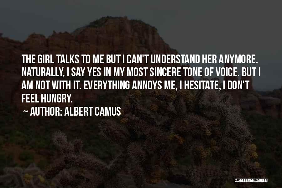 Albert Camus Quotes: The Girl Talks To Me But I Can't Understand Her Anymore. Naturally, I Say Yes In My Most Sincere Tone