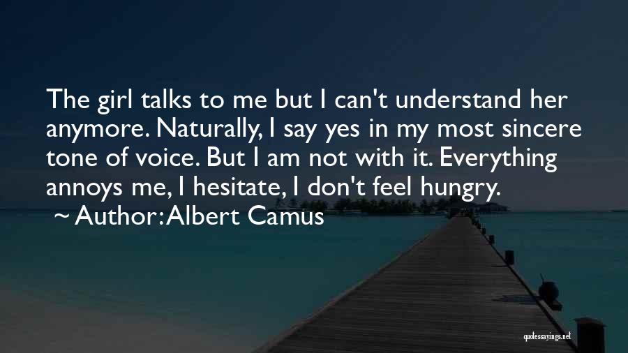 Albert Camus Quotes: The Girl Talks To Me But I Can't Understand Her Anymore. Naturally, I Say Yes In My Most Sincere Tone