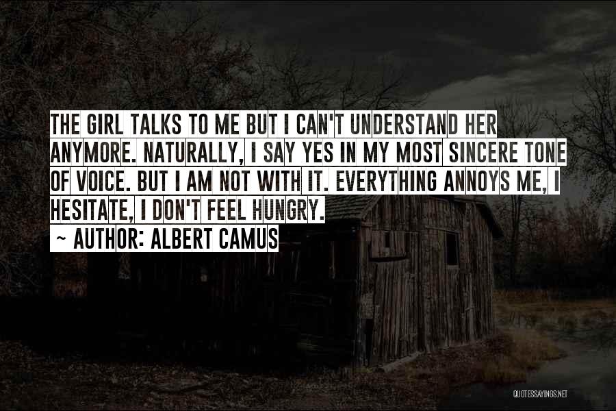Albert Camus Quotes: The Girl Talks To Me But I Can't Understand Her Anymore. Naturally, I Say Yes In My Most Sincere Tone