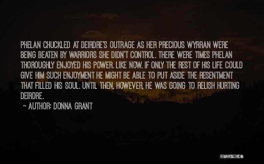 Donna Grant Quotes: Phelan Chuckled At Deirdre's Outrage As Her Precious Wyrran Were Being Beaten By Warriors She Didn't Control. There Were Times