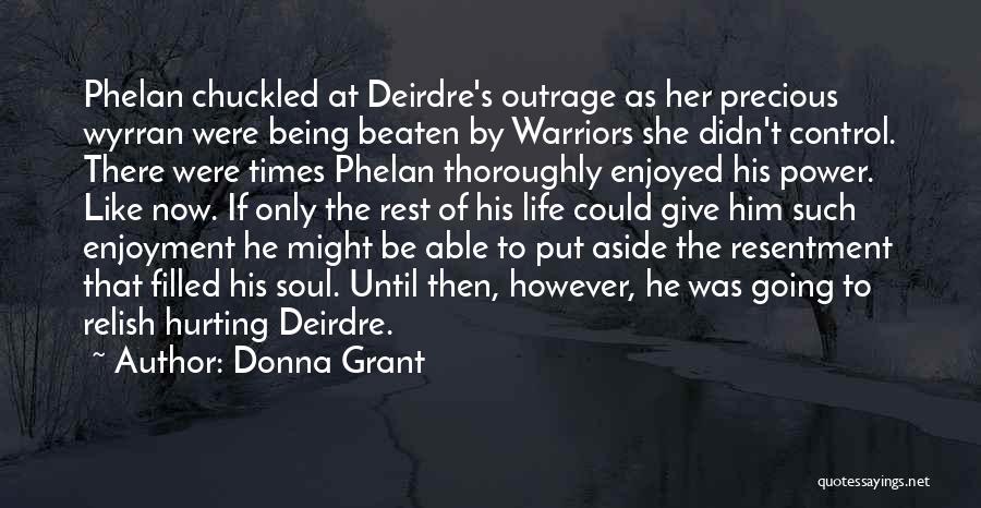 Donna Grant Quotes: Phelan Chuckled At Deirdre's Outrage As Her Precious Wyrran Were Being Beaten By Warriors She Didn't Control. There Were Times