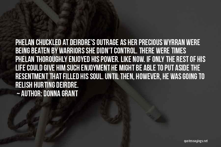 Donna Grant Quotes: Phelan Chuckled At Deirdre's Outrage As Her Precious Wyrran Were Being Beaten By Warriors She Didn't Control. There Were Times