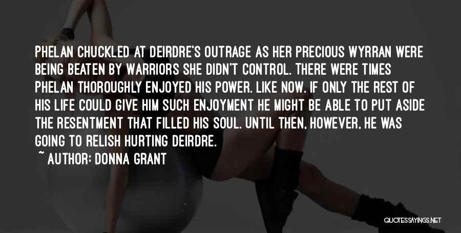 Donna Grant Quotes: Phelan Chuckled At Deirdre's Outrage As Her Precious Wyrran Were Being Beaten By Warriors She Didn't Control. There Were Times