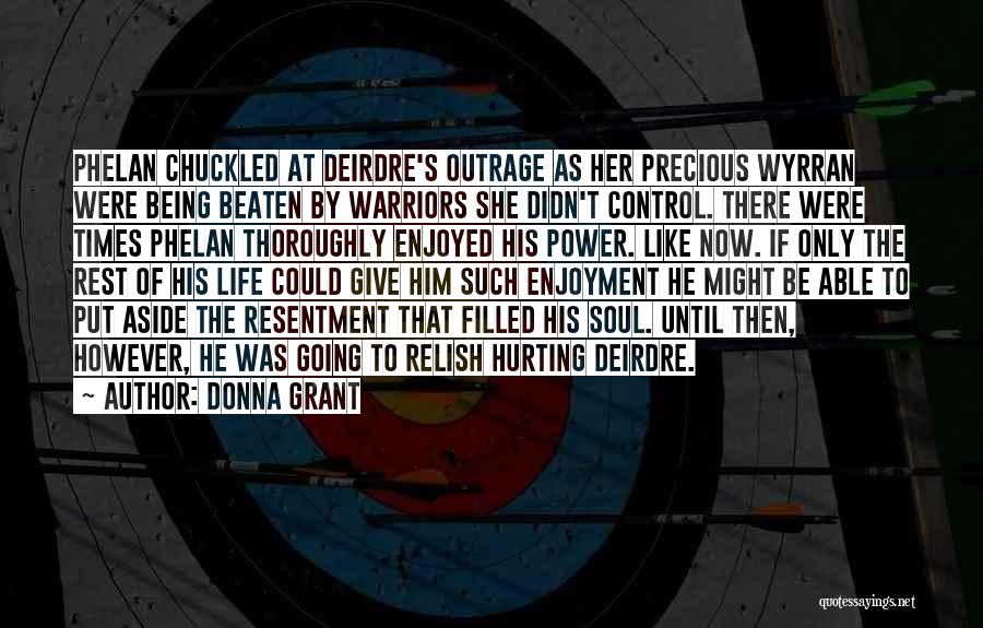 Donna Grant Quotes: Phelan Chuckled At Deirdre's Outrage As Her Precious Wyrran Were Being Beaten By Warriors She Didn't Control. There Were Times