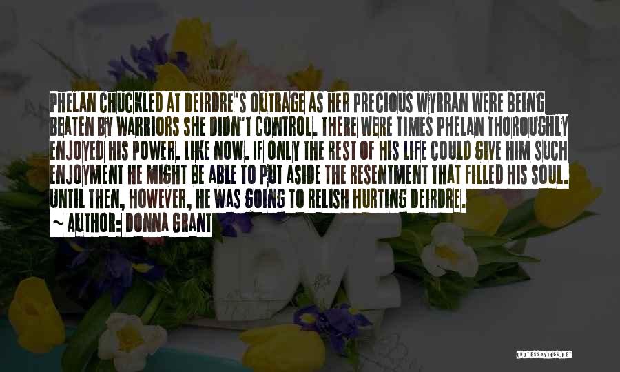 Donna Grant Quotes: Phelan Chuckled At Deirdre's Outrage As Her Precious Wyrran Were Being Beaten By Warriors She Didn't Control. There Were Times