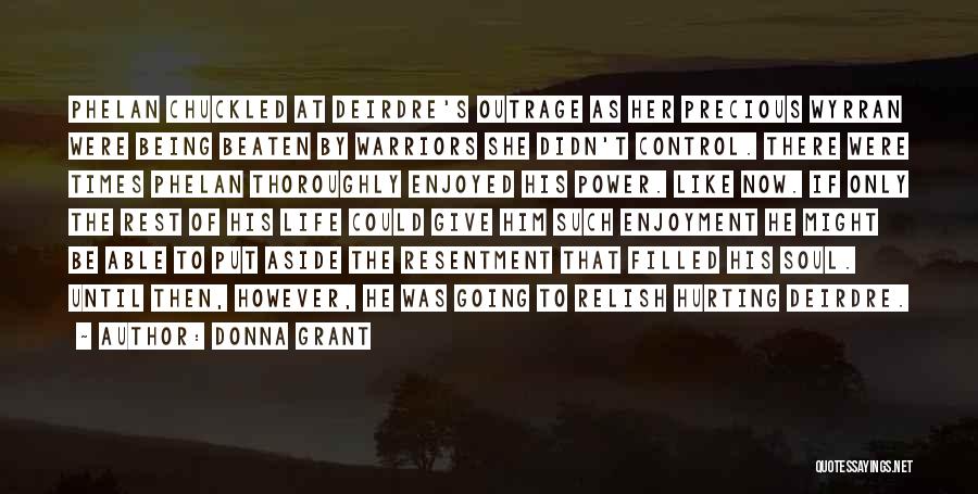 Donna Grant Quotes: Phelan Chuckled At Deirdre's Outrage As Her Precious Wyrran Were Being Beaten By Warriors She Didn't Control. There Were Times