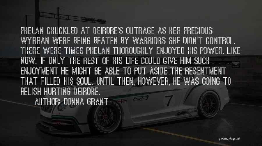 Donna Grant Quotes: Phelan Chuckled At Deirdre's Outrage As Her Precious Wyrran Were Being Beaten By Warriors She Didn't Control. There Were Times