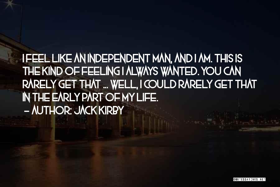 Jack Kirby Quotes: I Feel Like An Independent Man, And I Am. This Is The Kind Of Feeling I Always Wanted. You Can