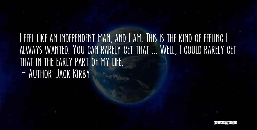 Jack Kirby Quotes: I Feel Like An Independent Man, And I Am. This Is The Kind Of Feeling I Always Wanted. You Can