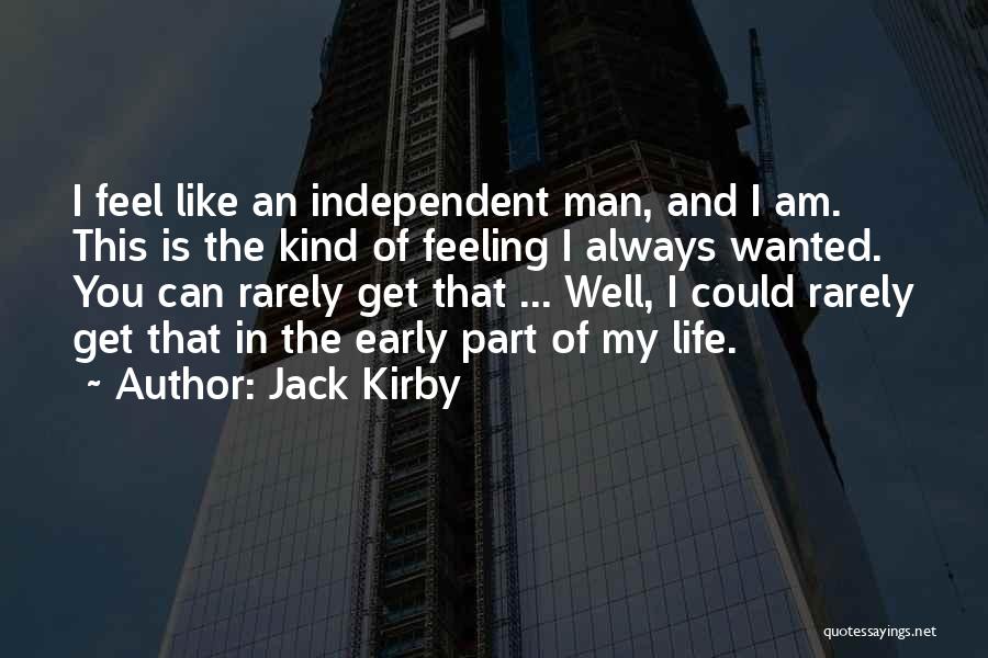 Jack Kirby Quotes: I Feel Like An Independent Man, And I Am. This Is The Kind Of Feeling I Always Wanted. You Can