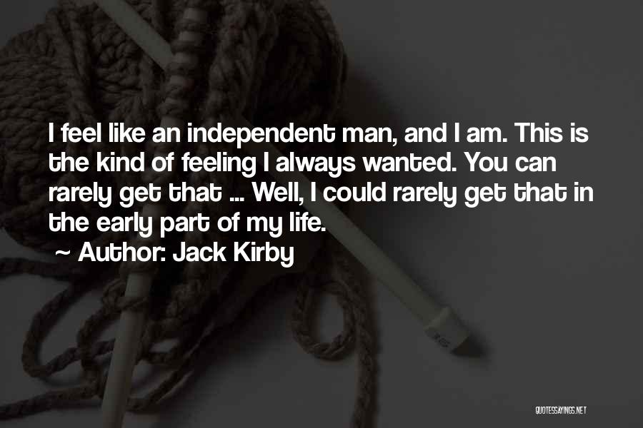 Jack Kirby Quotes: I Feel Like An Independent Man, And I Am. This Is The Kind Of Feeling I Always Wanted. You Can