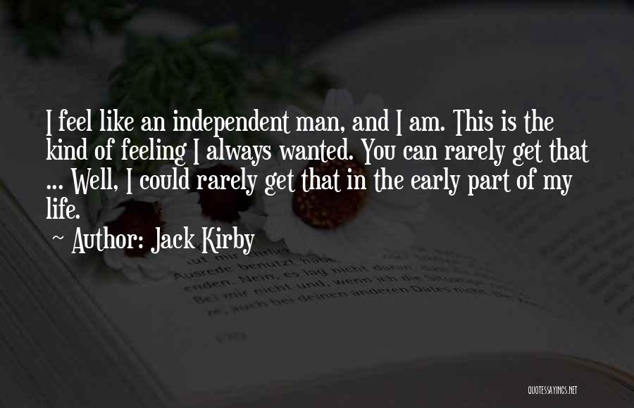 Jack Kirby Quotes: I Feel Like An Independent Man, And I Am. This Is The Kind Of Feeling I Always Wanted. You Can