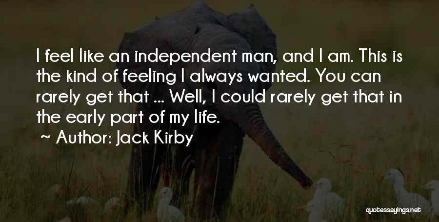 Jack Kirby Quotes: I Feel Like An Independent Man, And I Am. This Is The Kind Of Feeling I Always Wanted. You Can