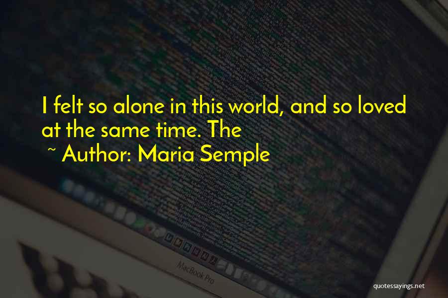 Maria Semple Quotes: I Felt So Alone In This World, And So Loved At The Same Time. The
