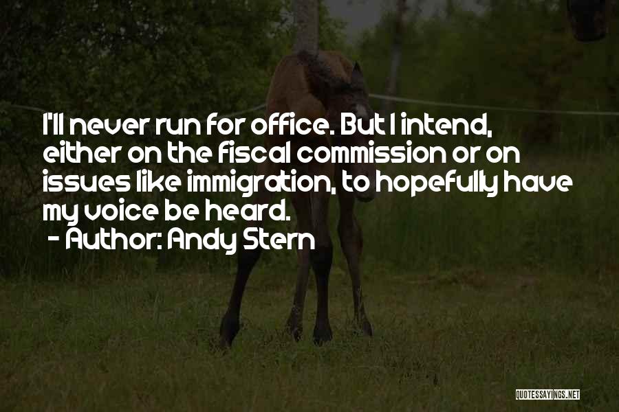 Andy Stern Quotes: I'll Never Run For Office. But I Intend, Either On The Fiscal Commission Or On Issues Like Immigration, To Hopefully