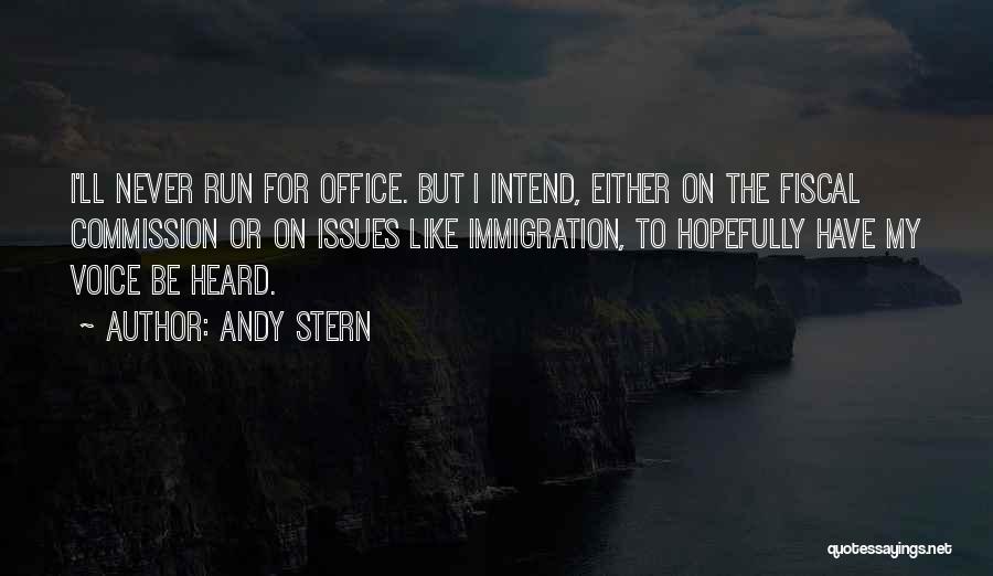 Andy Stern Quotes: I'll Never Run For Office. But I Intend, Either On The Fiscal Commission Or On Issues Like Immigration, To Hopefully