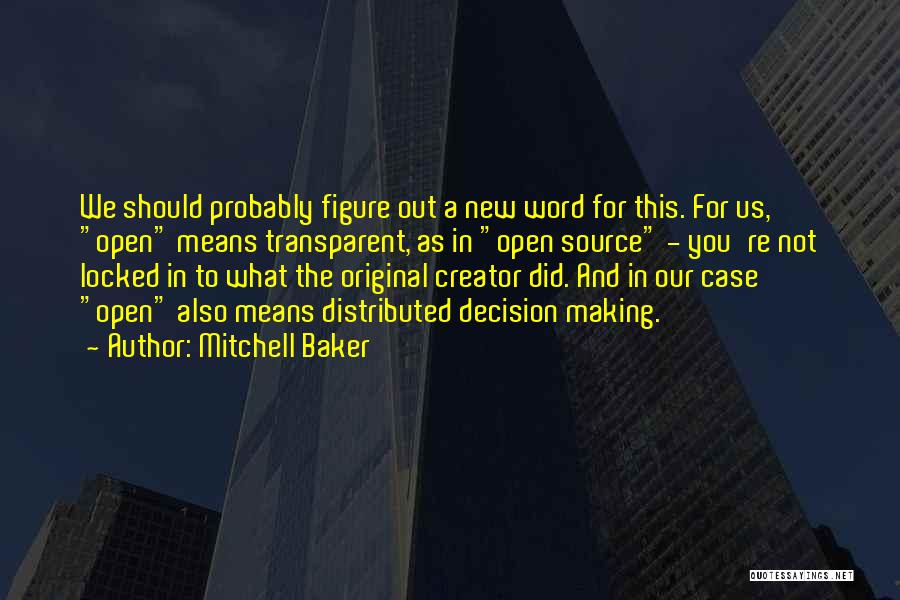 Mitchell Baker Quotes: We Should Probably Figure Out A New Word For This. For Us, Open Means Transparent, As In Open Source -