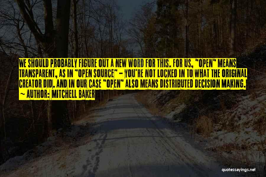 Mitchell Baker Quotes: We Should Probably Figure Out A New Word For This. For Us, Open Means Transparent, As In Open Source -