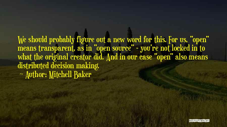 Mitchell Baker Quotes: We Should Probably Figure Out A New Word For This. For Us, Open Means Transparent, As In Open Source -