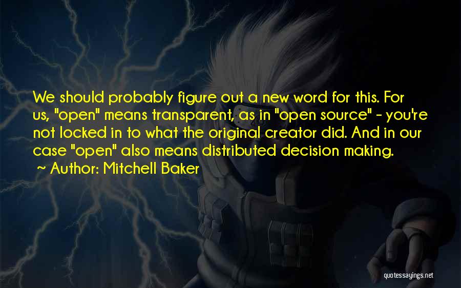 Mitchell Baker Quotes: We Should Probably Figure Out A New Word For This. For Us, Open Means Transparent, As In Open Source -